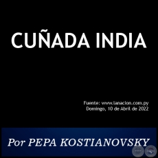 CUÑADA INDIA - Por PEPA KOSTIANOVSKY - Domingo, 10 de Abril de 2022